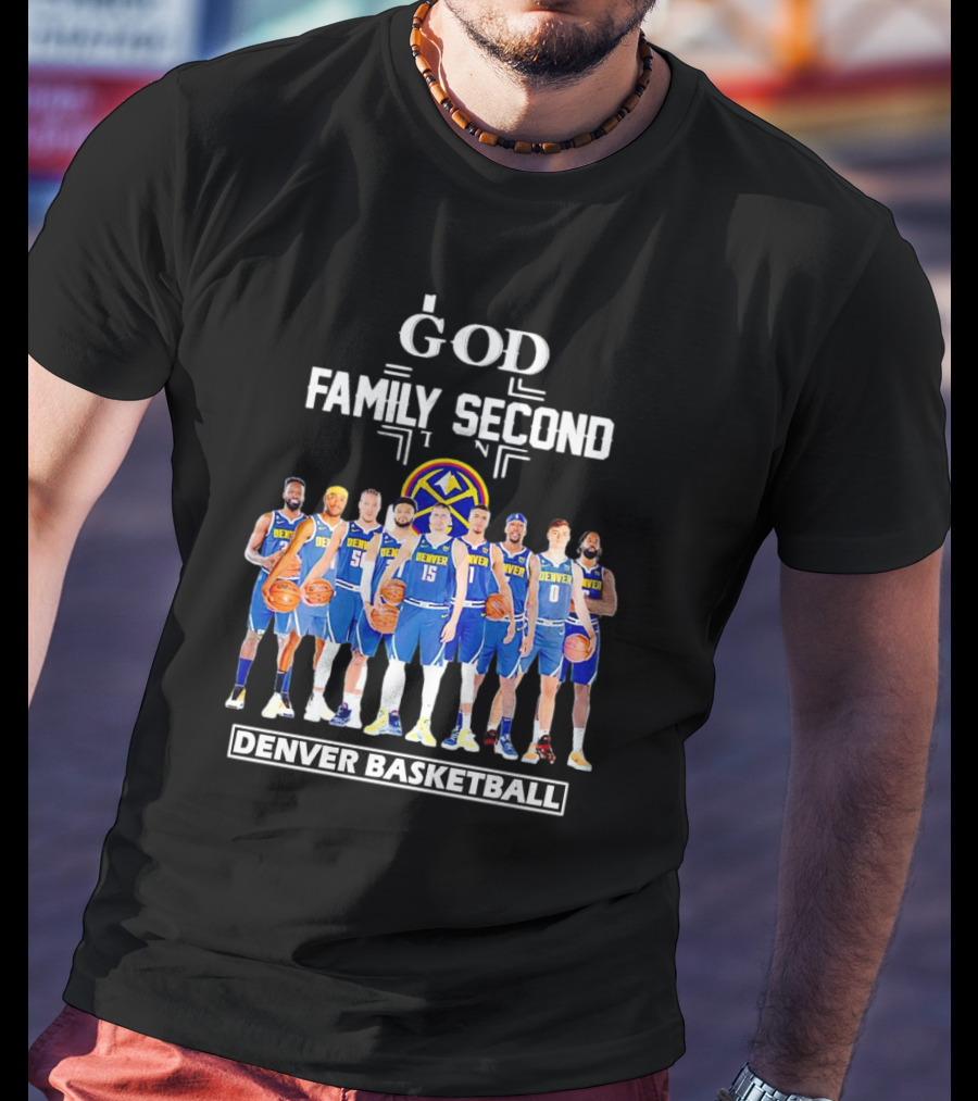 God First Family Second Then Denver Basketball Team Players T-Shirt