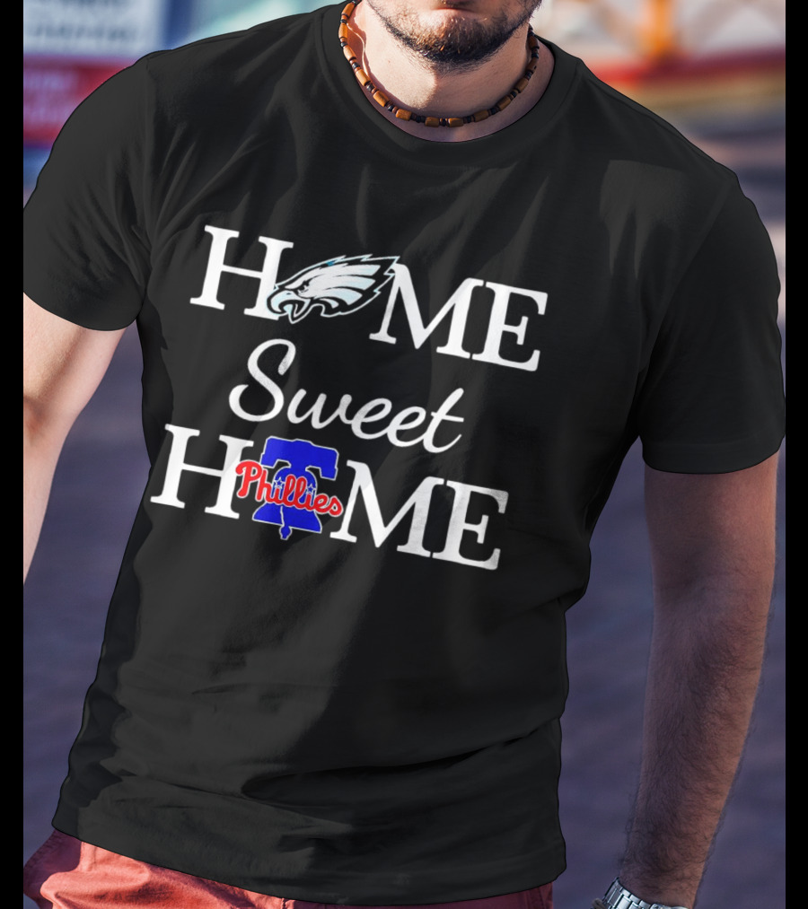 Home Sweet Home Philadelphia Eagles And Philadelphia Phillies T-Shirt