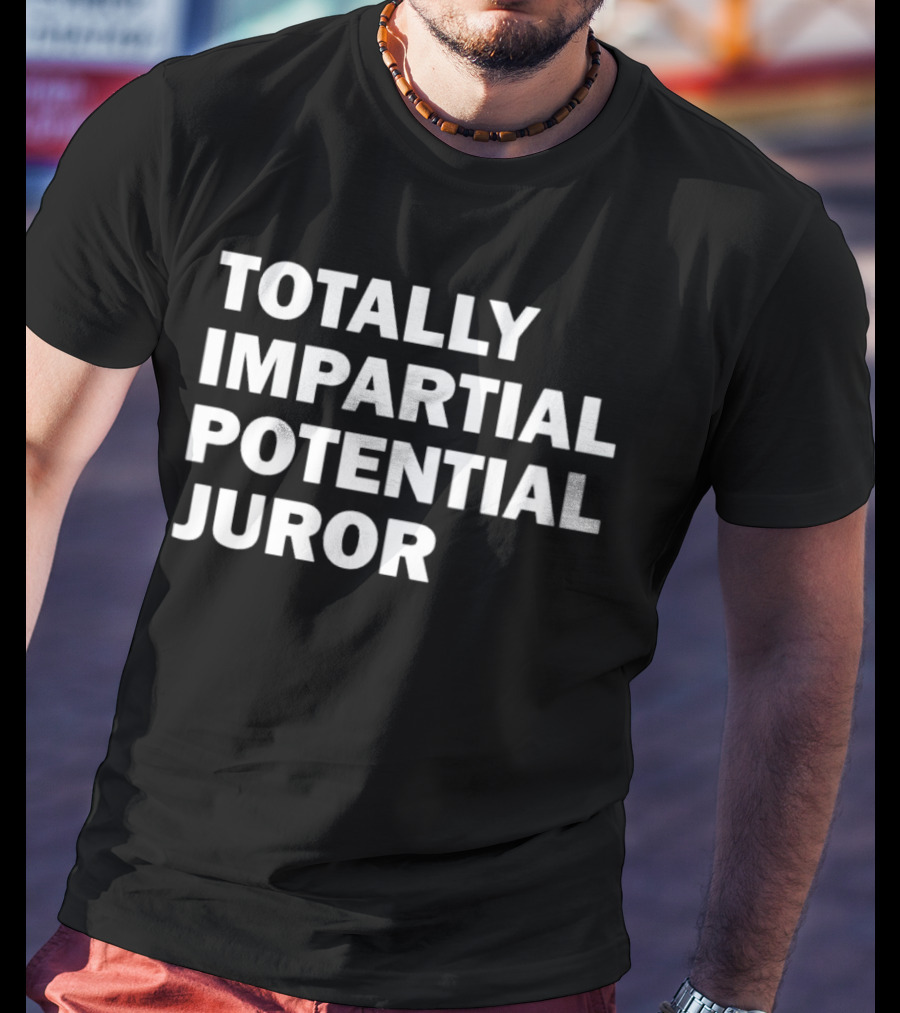 Totally Impartial Potential Juror T-Shirt