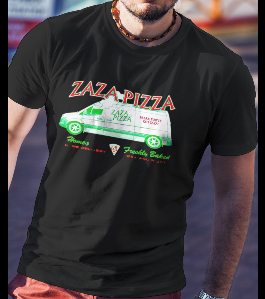 Zaza Pizza Van Home Delivery Freshly Baked Day And Night Relax You've Got Zaza T-Shirt