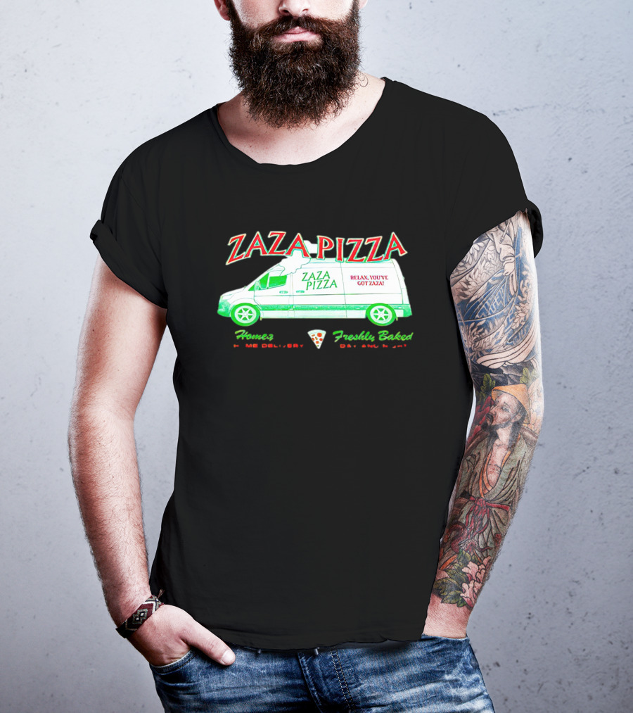Zaza Pizza Van Home Delivery Freshly Baked Day And Night Relax You've Got Zaza T-Shirt