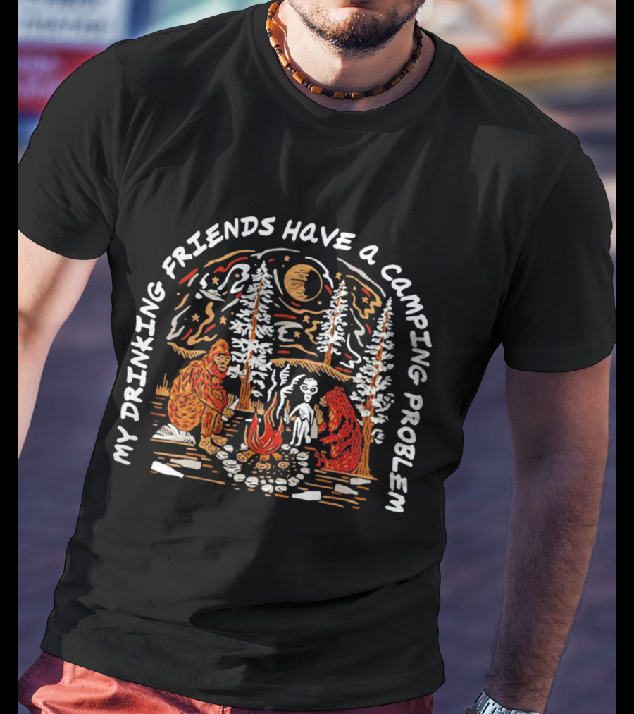 My Drinking Friends Have A Camping Problem With Bigfoot And Alien By Campfire T-Shirt