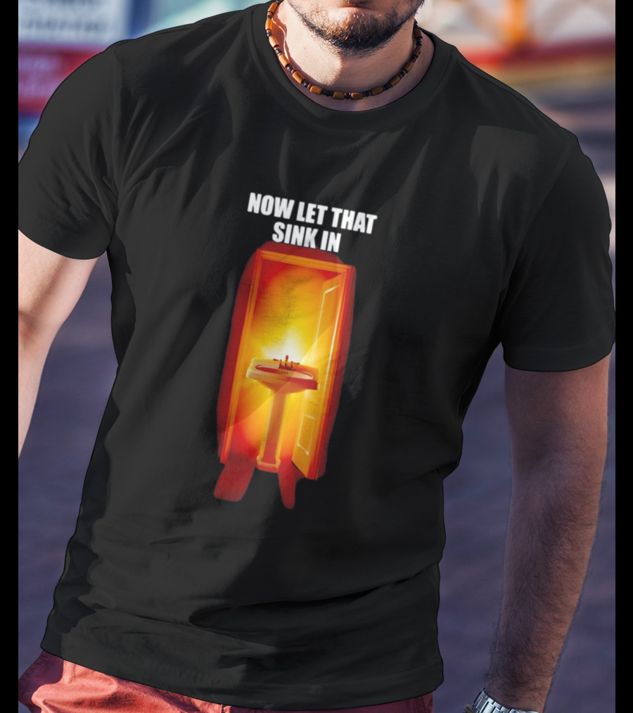 Now Let That Sink In Illuminated Bathroom Doorway T-Shirt