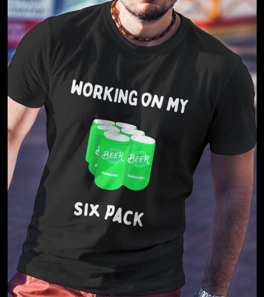 Working On My Six Pack Beer Dadnashirt T-Shirt