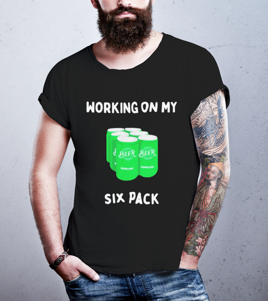 Working On My Six Pack Beer Dadnashirt T-Shirt