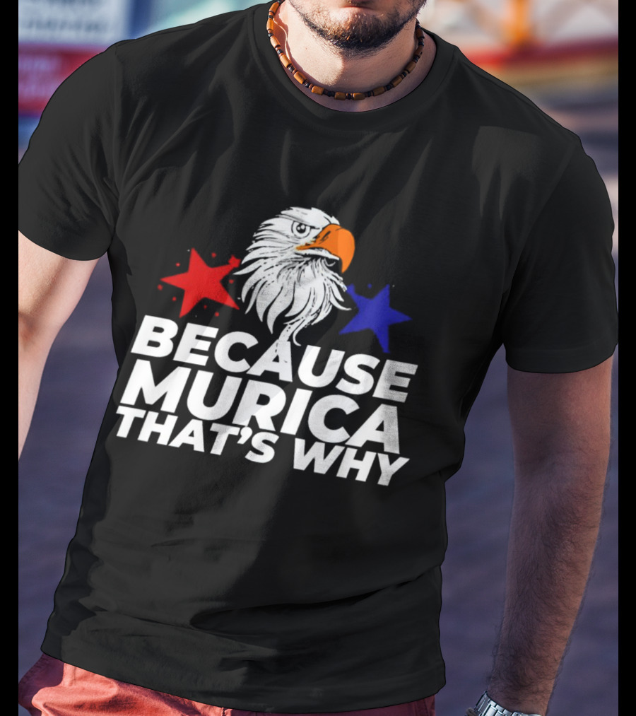 Because Murica That's Why Eagle With Red And Blue Stars T-Shirt