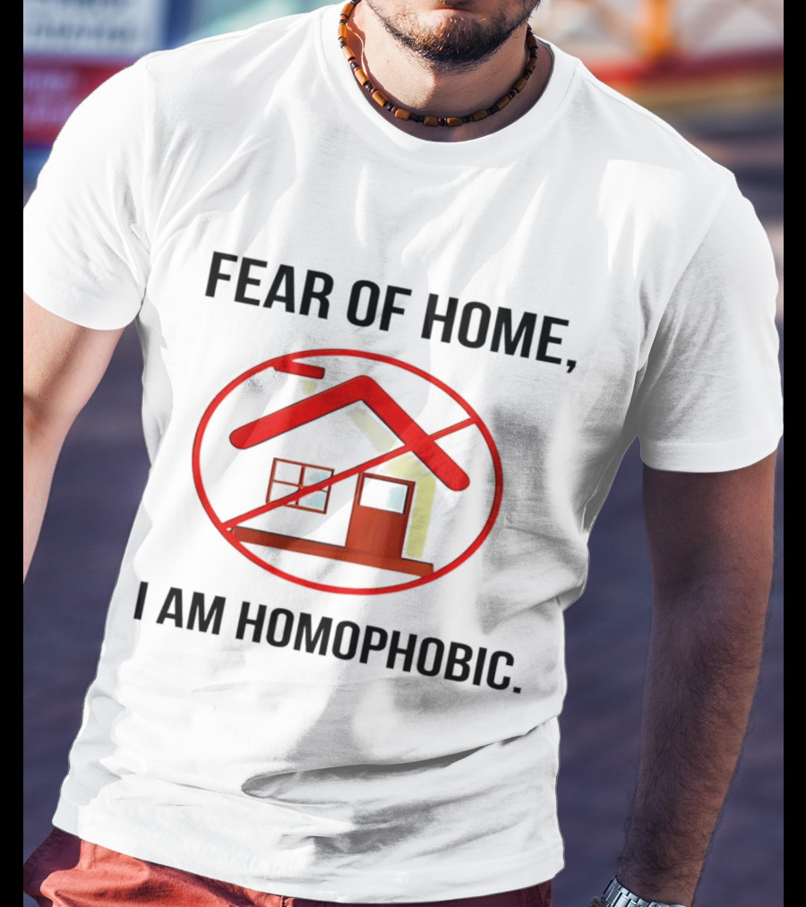 Fear Of Home I Am Homophobic With Red Crossed-Out House T-Shirt