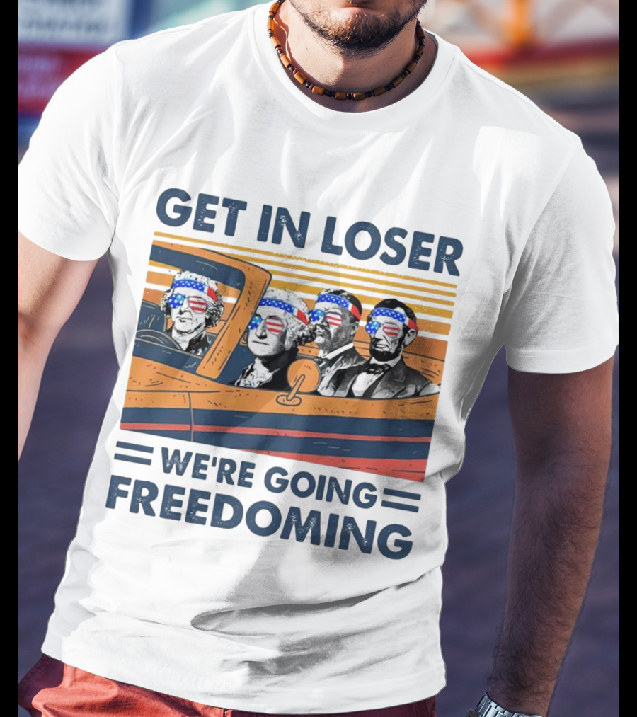 Get In Loser We’re Going Freedoming With George Washington And Abraham Lincoln On A Car T-Shirt