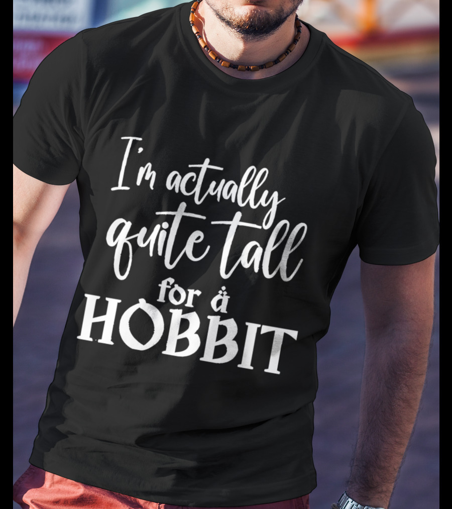 I’m Actually Quite Tall For A Hobbit T-Shirt