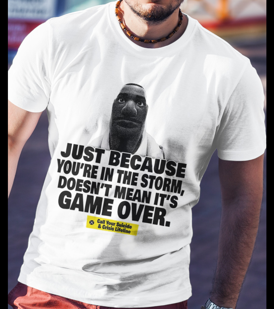 Just Because You’re In The Storm Doesn’t Mean It’s Game Over Call Your Suicide And Crisis Lifeline T-Shirt