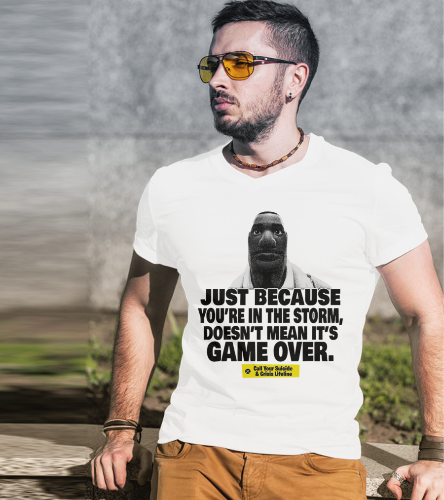 Just Because You’re In The Storm Doesn’t Mean It’s Game Over Call Your Suicide And Crisis Lifeline T-Shirt