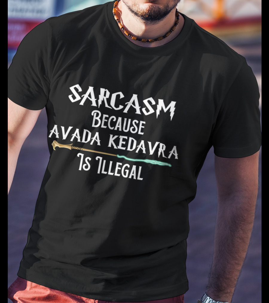 Sarcasm Because Avada Kedavra Is Illegal Wand Iconic Wizard Spell T-Shirt