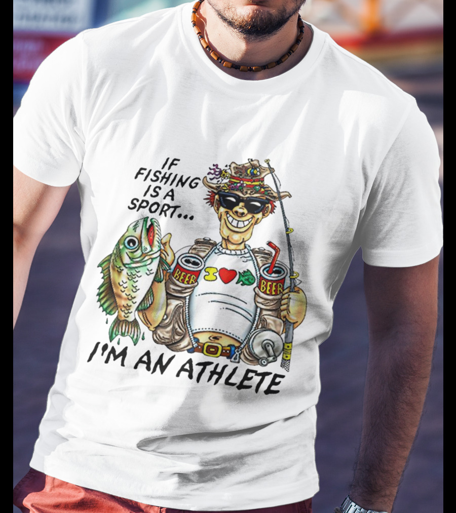 If Fishing Is A Sport I'm An Athlete Beer I Love Fish T-Shirt