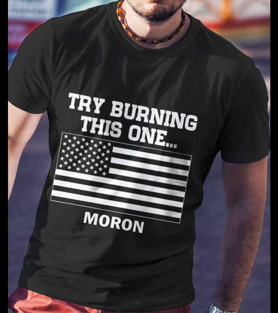 Try Burning This One American Flag Moron T-Shirt