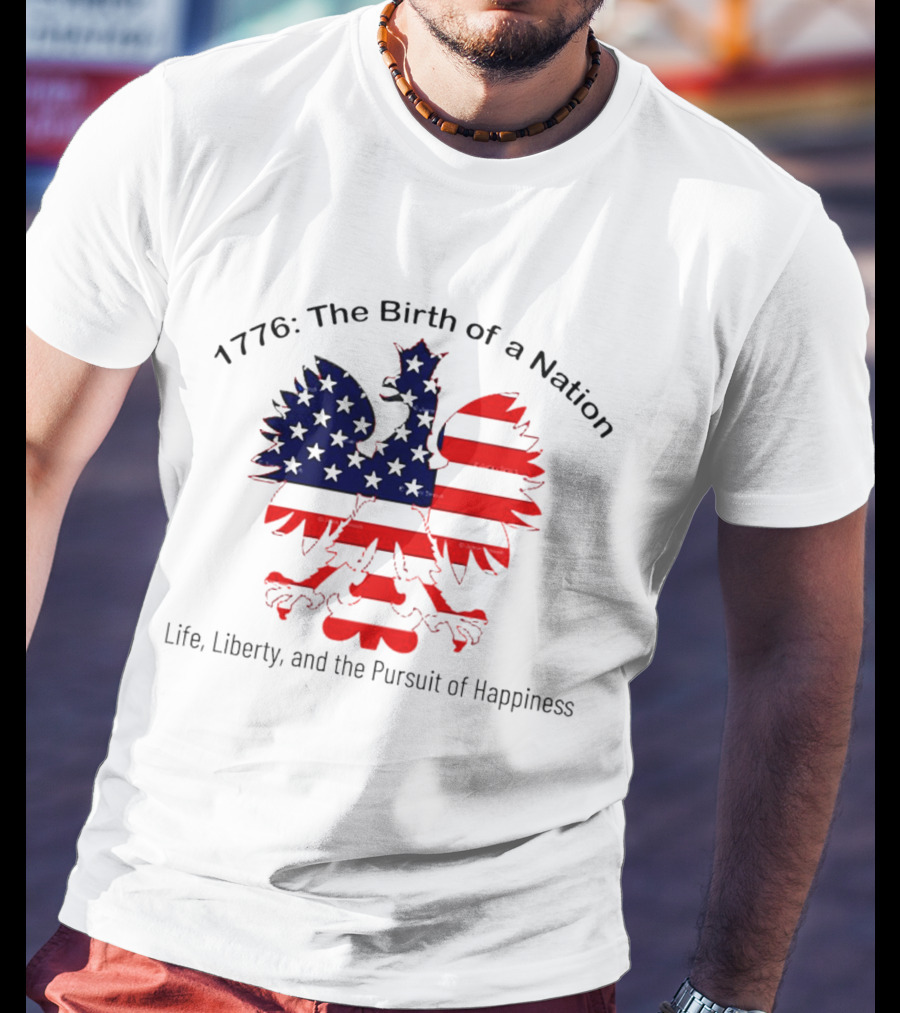 1776 The Birth Of A Nation Life Liberty And The Pursuit Of Happiness Flag Eagle T-Shirt
