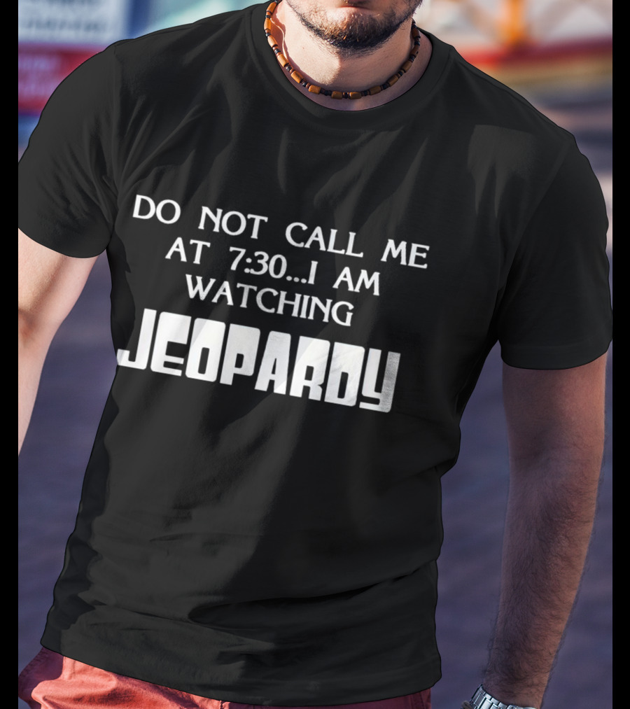 Do Not Call Me At 7:30 I Am Watching Jeopardy T-Shirt