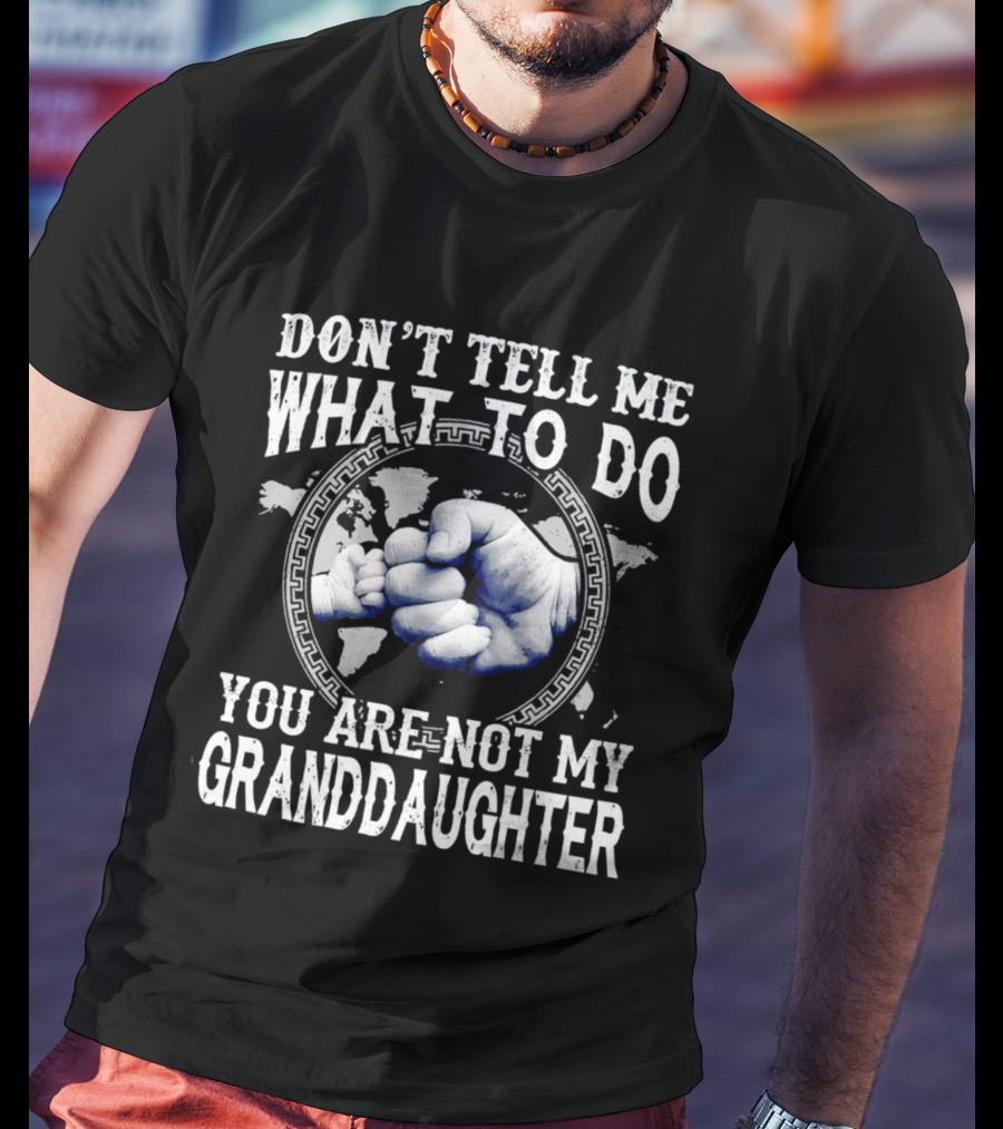 Don’t Tell Me What To Do You Are Not My Granddaughter Fist Bump T-Shirt