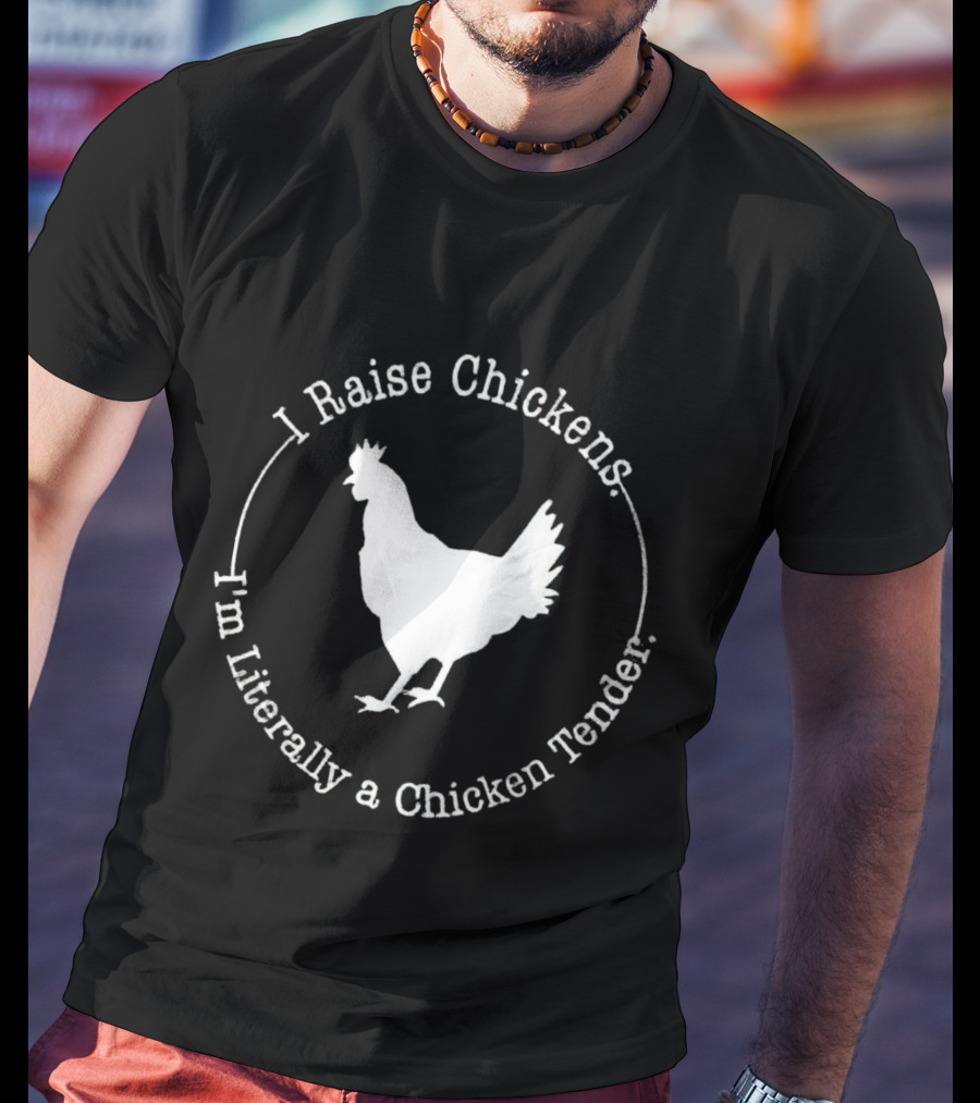 I Raise Chickens I'm Literally A Chicken Tender T-Shirt