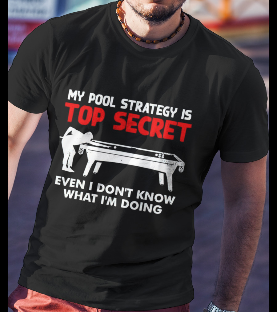 My Pool Strategy Is Top Secret Even I Don't Know What I'm Doing Billiards Humor T-Shirt