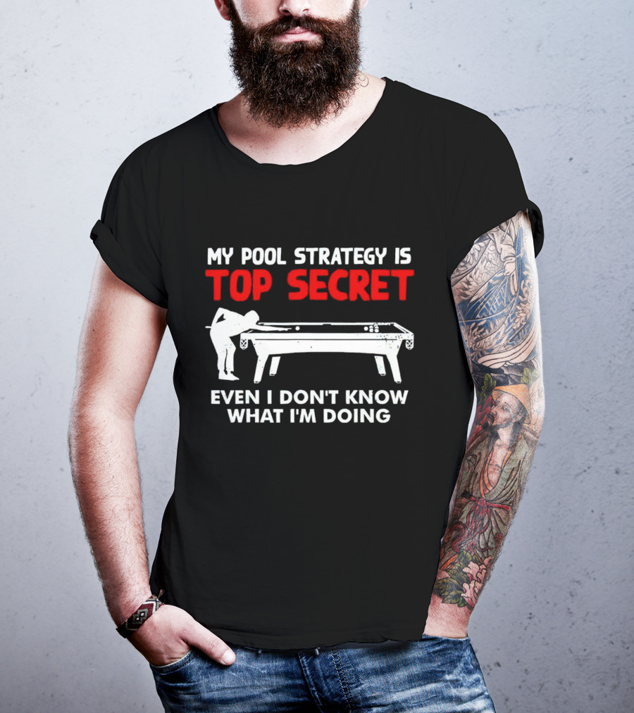 My Pool Strategy Is Top Secret Even I Don't Know What I'm Doing Billiards Humor T-Shirt