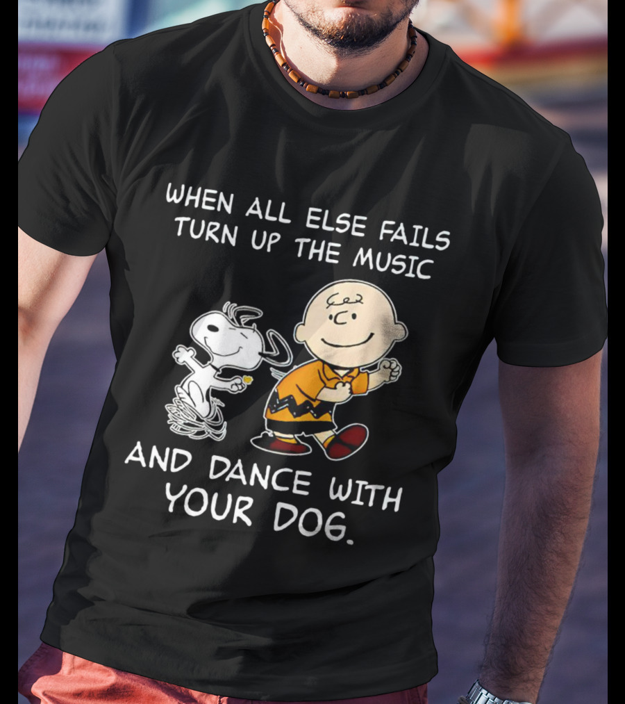 When All Else Fails Turn Up The Music And Dance With Your Dog Snoopy T-Shirt
