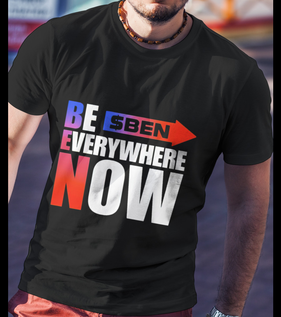 BE $BEN Everywhere Now T-Shirt