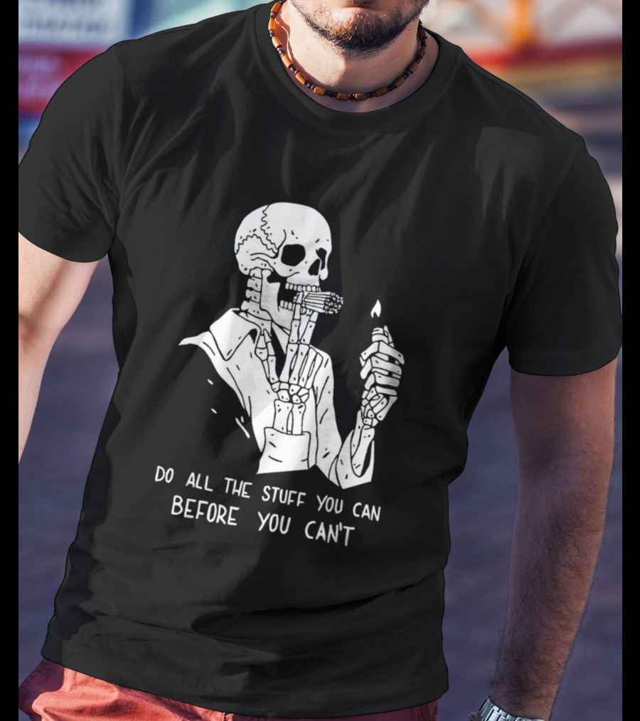Do All The Stuff You Can Before You Can’t Skeleton Smoking T-Shirt