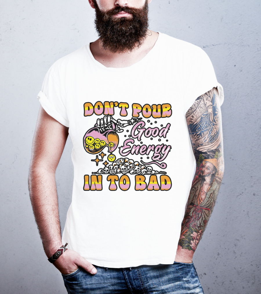 Don’t Pour Good Energy In To Bad Smiley Faces And Skulls T-Shirt