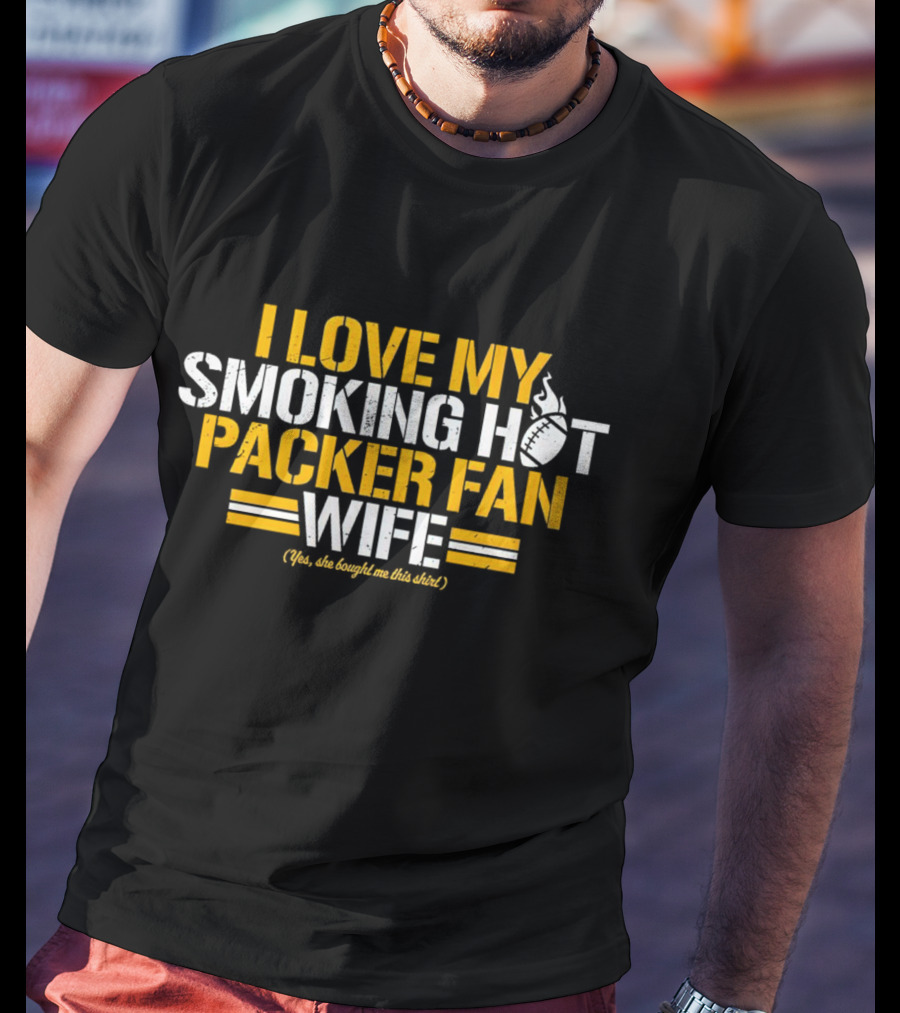 I Love My Smoking Hot Packer Fan Wife (Yes, She Bought Me This Shirt) T-Shirt