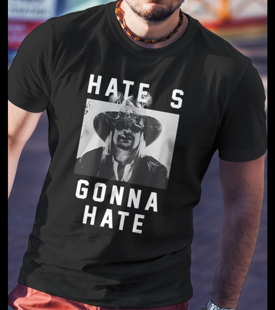 Hate's Gonna Hate Kid Rock Smoking Hat Sunglasses T-Shirt