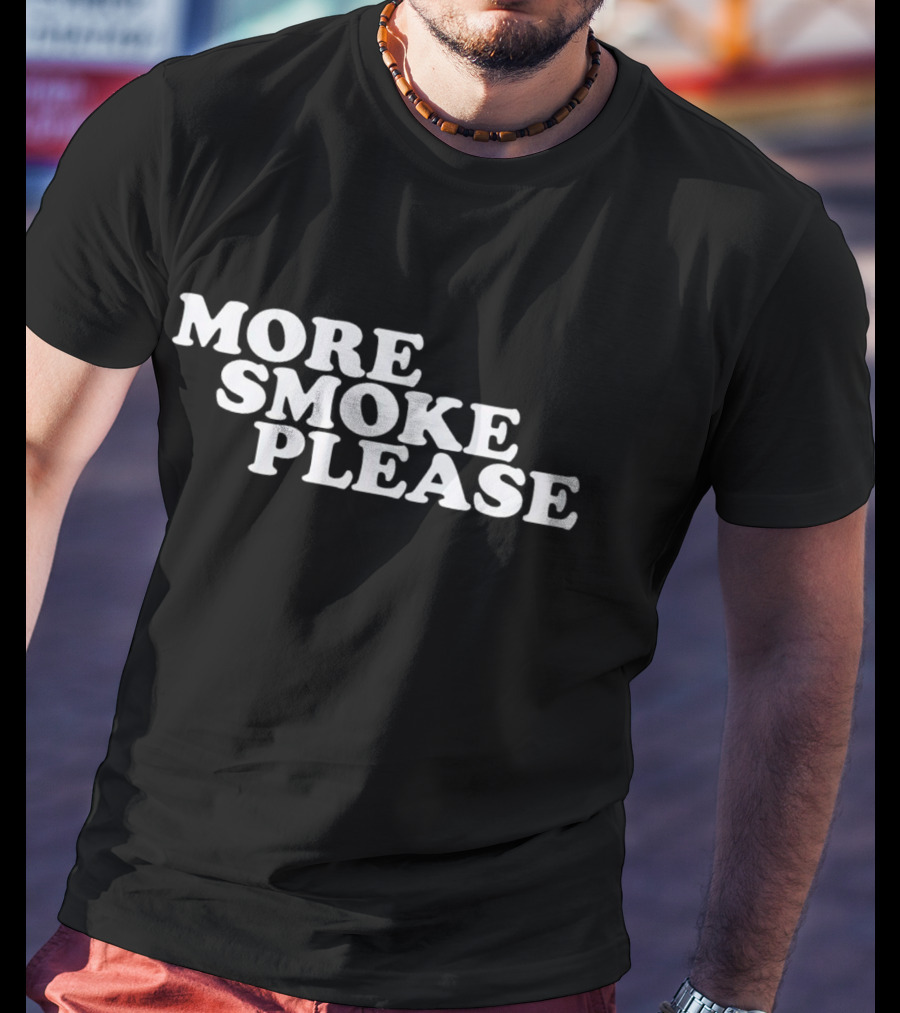 More Smoke Please Give Me One More Please T-Shirt