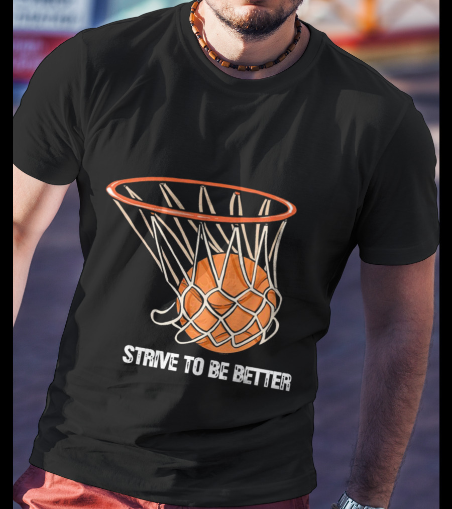 Strive To Be Better Basketball Hoop And Ball T-Shirt