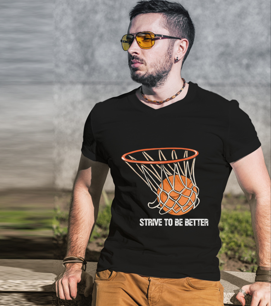 Strive To Be Better Basketball Hoop And Ball T-Shirt