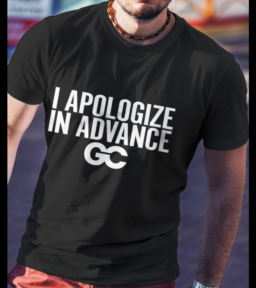 I Apologize In Advance GC Grant Cardone T-Shirt