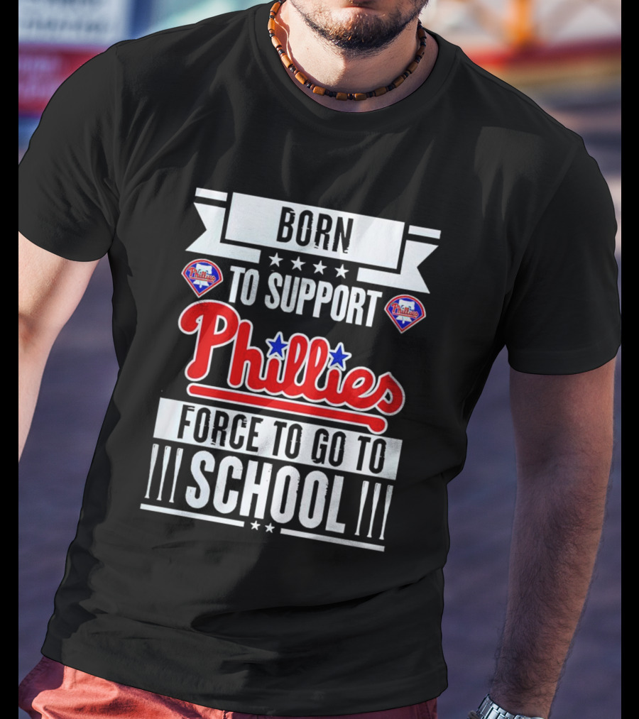 Born To Support Phillies Force To Go To School T-Shirt