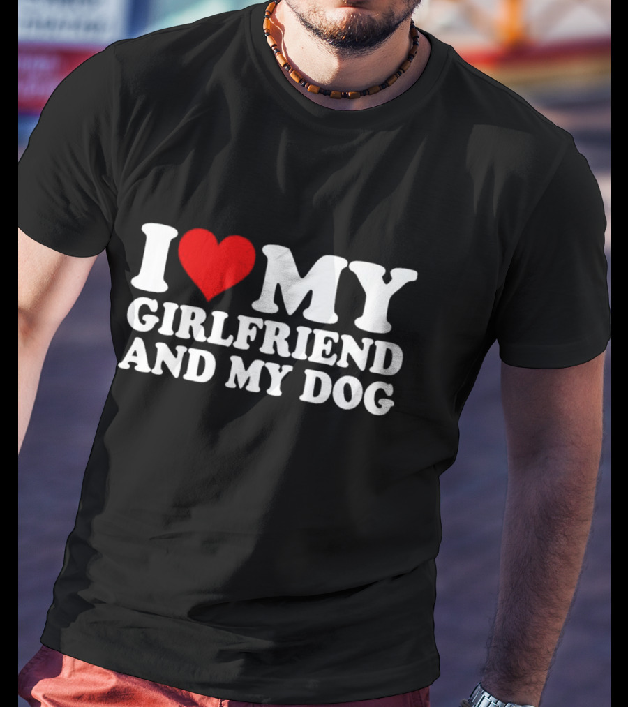 I Love My Girlfriend And My Dog T-Shirt