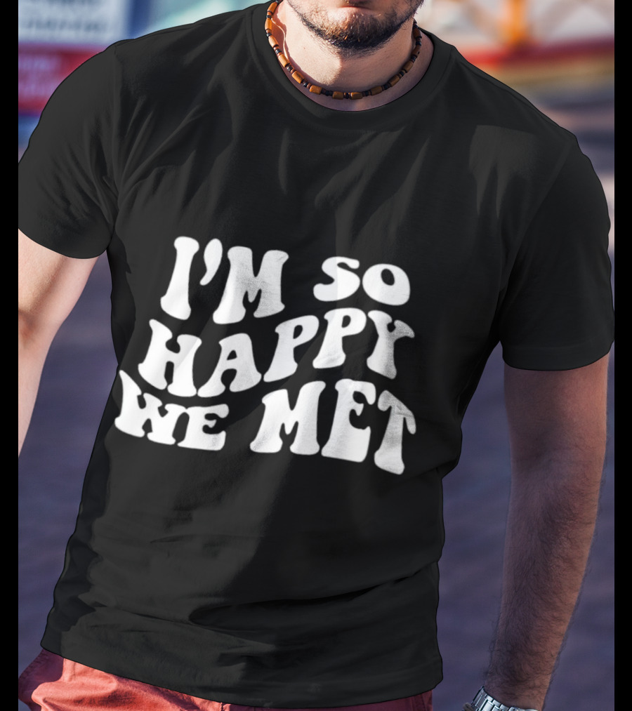 I’m So Happy We Met Retro T-Shirt