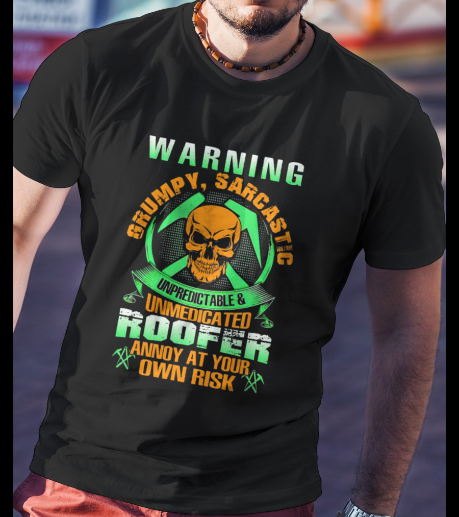 WARNING Grumpy Sarcastic Unpredictable Unmedicated Roofer Annoy At Your Own Risk T-Shirt