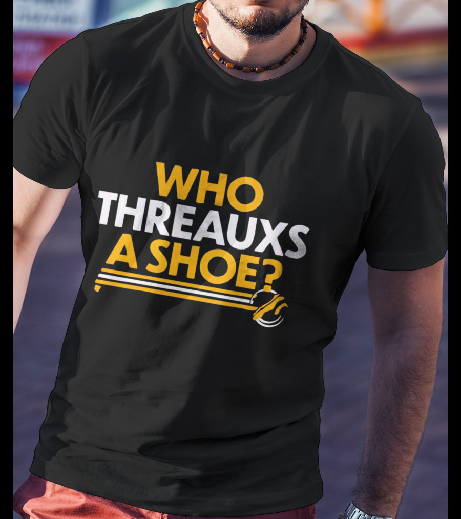 Who Threauxs A Shoe LSU Tigers Football Humor T-Shirt