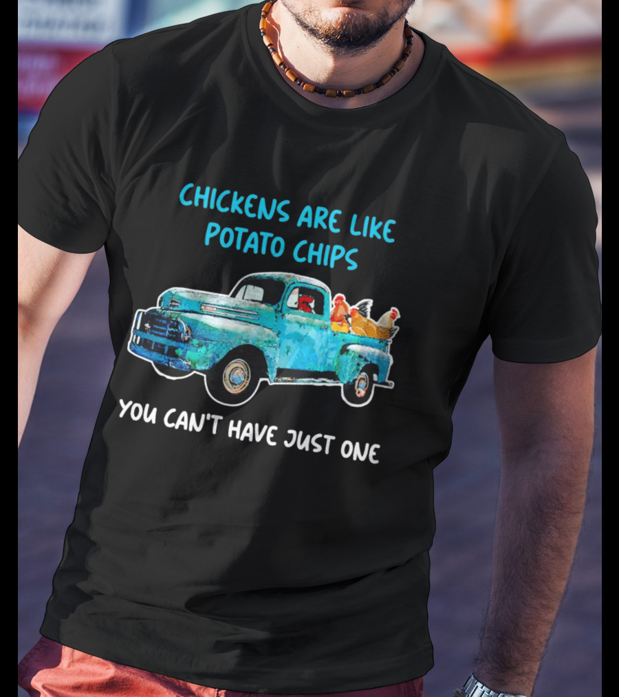 Chickens Are Like Potato Chips You Can't Have Just One Vintage Truck With Chickens T-Shirt