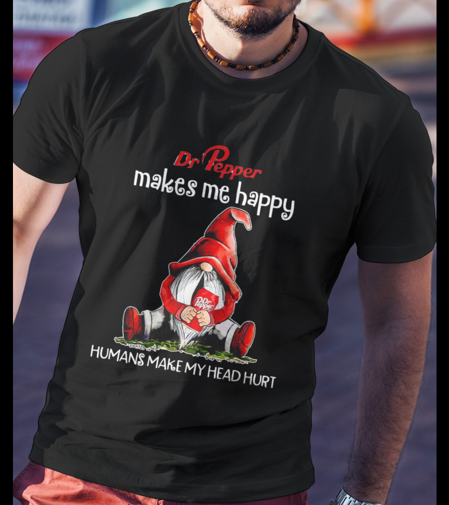 Dr Pepper Makes Me Happy Humans Make My Head Hurt Gnome Holding Drink T-Shirt