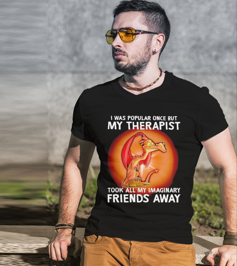 I Was Popular Once My Therapist Took All My Imaginary Friends Away Dragon T-Shirt