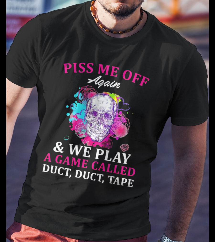 Piss Me Off Again And We Play A Game Called Duct Duct Tape Skull Colorful Background T-Shirt