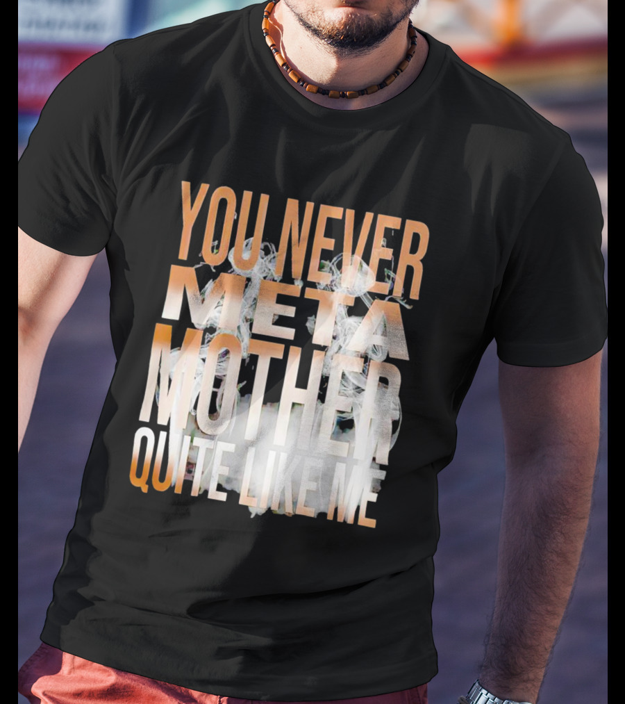 You Never Meta Mother Quite Like ME T-Shirt