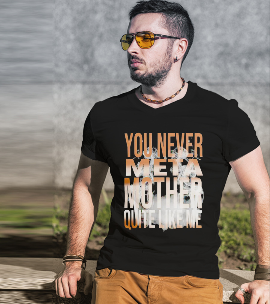 You Never Meta Mother Quite Like ME T-Shirt