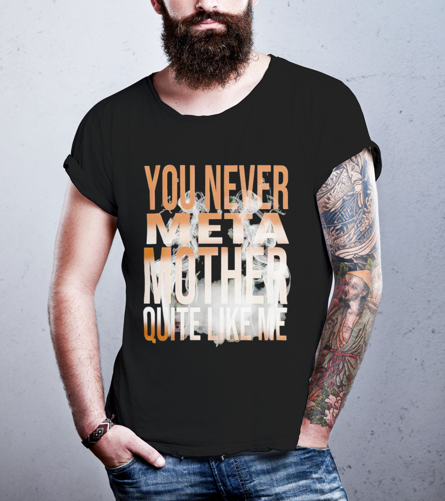 You Never Meta Mother Quite Like ME T-Shirt