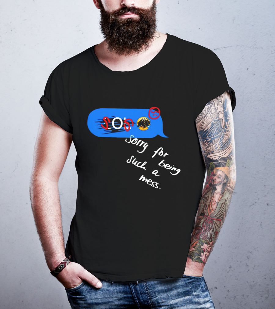 SOS Sorry For Being Such A Mess Emoticon Text Bubble T-Shirt