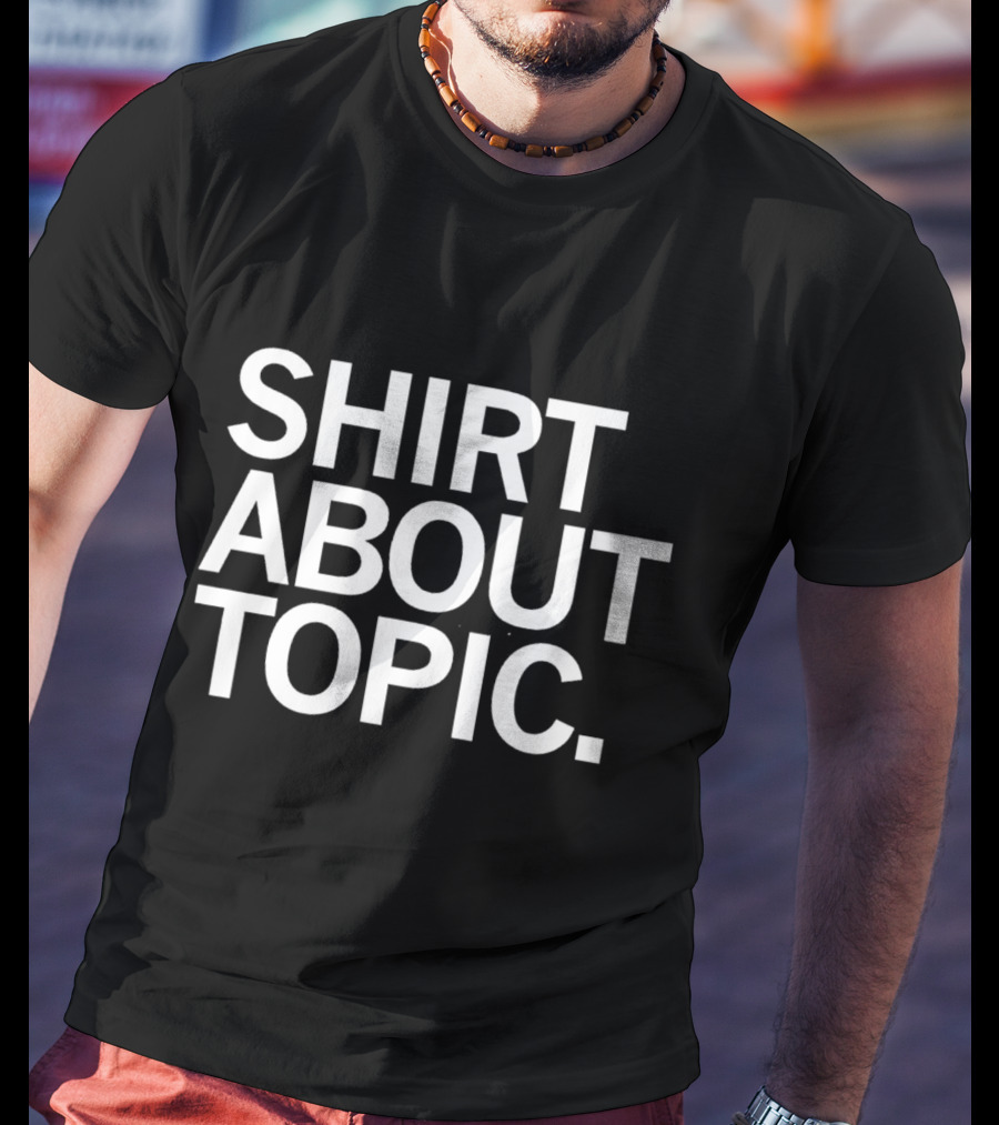 SHIRT ABOUT TOPIC T-Shirt