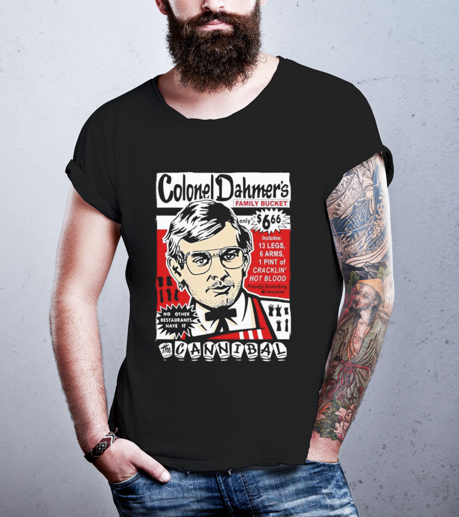 Colonel Dahmer's Family Bucket The Cannibal Includes 13 Legs 6 Arms 1 Pint Of Cracklin' Hot Blood No Other Restaurants Have It T-Shirt