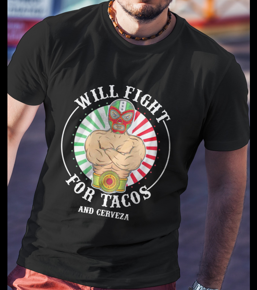 Will Fight For Tacos And Cerveza Luchador Masked Wrestler Mexican Colors T-Shirt